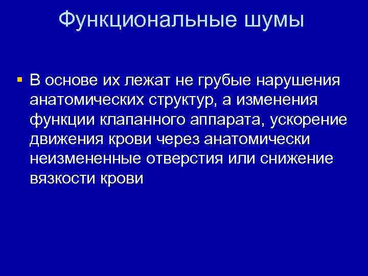 Функциональные шумы § В основе их лежат не грубые нарушения анатомических структур, а изменения