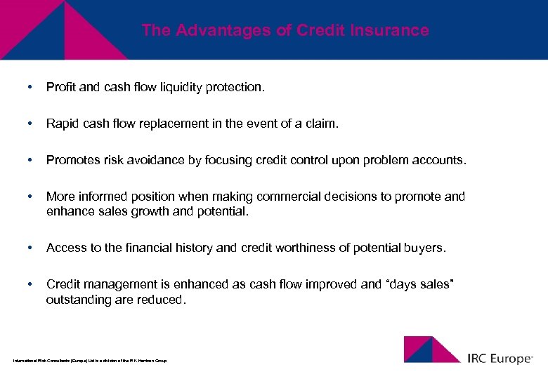 The Advantages of Credit Insurance • Profit and cash flow liquidity protection. • Rapid