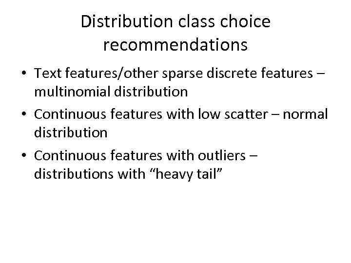 Distribution class choice recommendations • Text features/other sparse discrete features – multinomial distribution •
