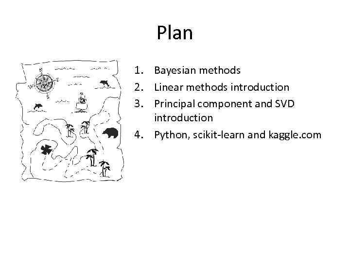 Plan 1. Bayesian methods 2. Linear methods introduction 3. Principal component and SVD introduction