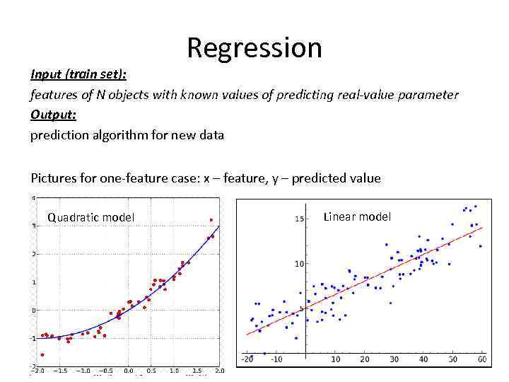 Regression Input (train set): features of N objects with known values of predicting real-value