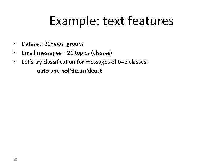 Example: text features • Dataset: 20 news_groups • Email messages – 20 topics (classes)