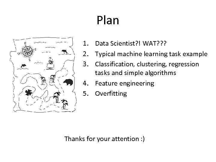 Plan 1. Data Scientist? ! WAT? ? ? 2. Typical machine learning task example