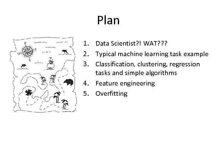 Plan 1. Data Scientist? ! WAT? ? ? 2. Typical machine learning task example