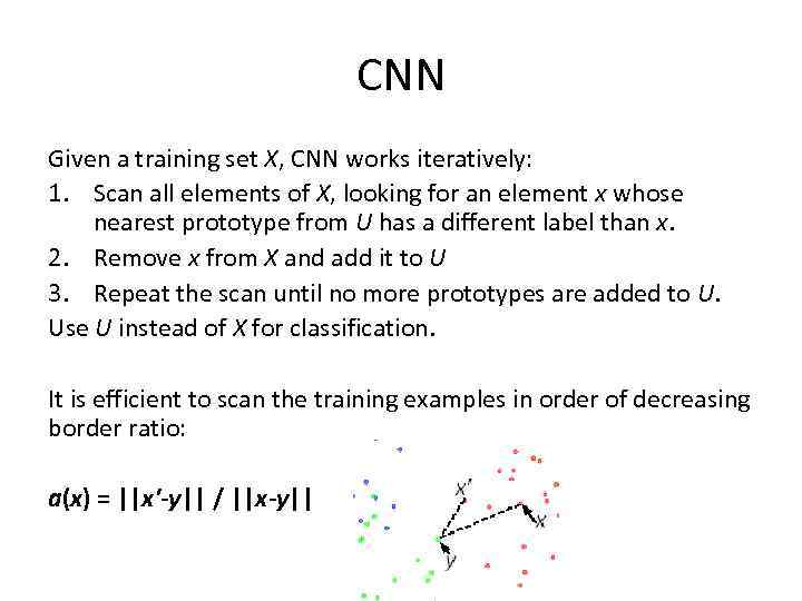 CNN Given a training set X, CNN works iteratively: 1. Scan all elements of