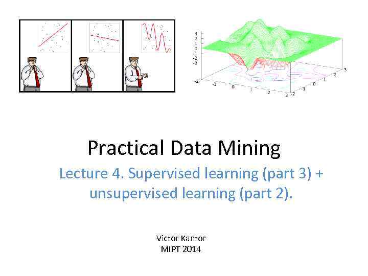 Practical Data Mining Lecture 4. Supervised learning (part 3) + unsupervised learning (part 2).