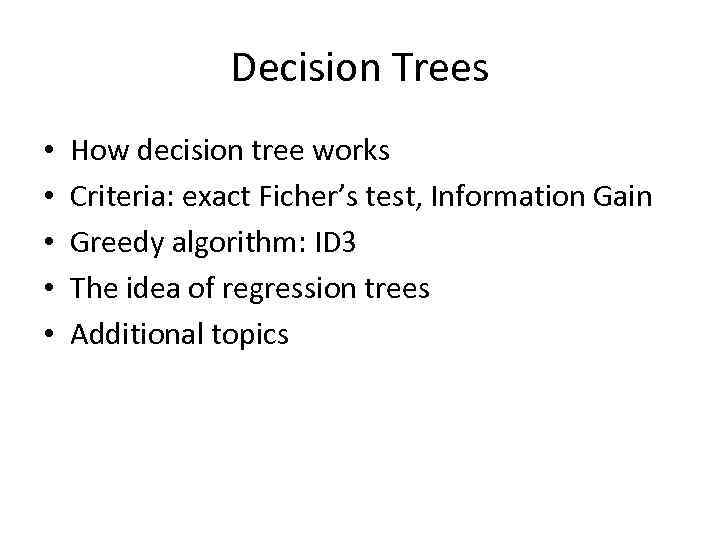 Decision Trees • • • How decision tree works Criteria: exact Ficher’s test, Information
