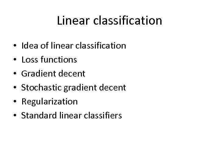 Linear classification • • • Idea of linear classification Loss functions Gradient decent Stochastic