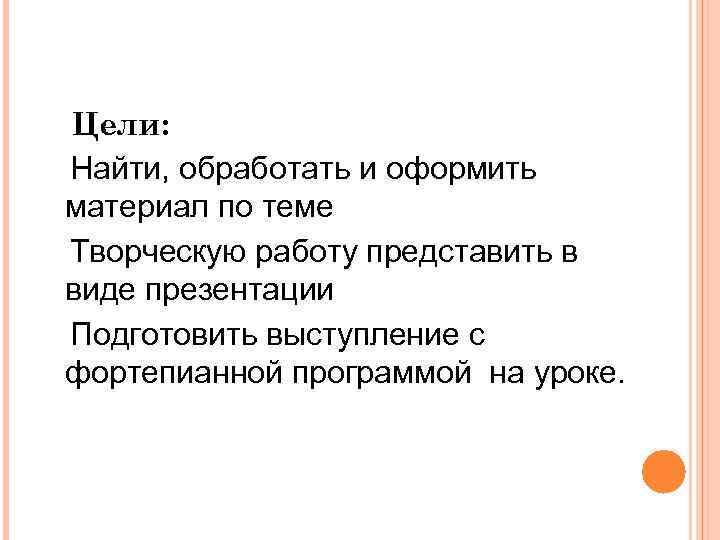 Цели: Найти, обработать и оформить материал по теме Творческую работу представить в виде презентации