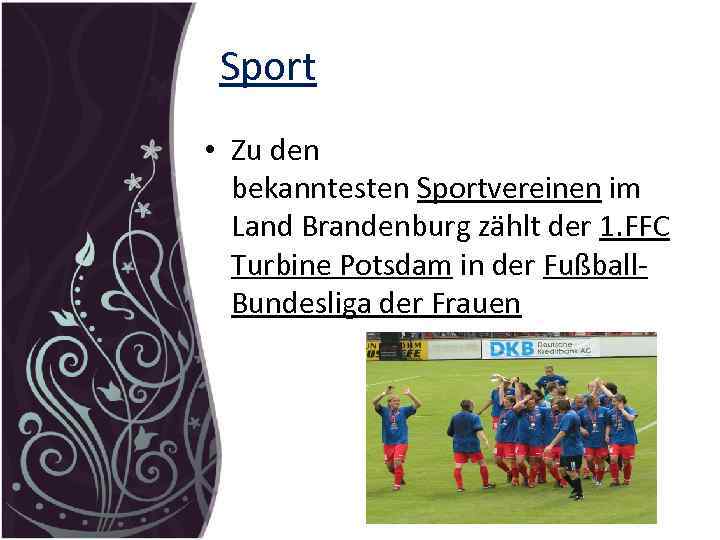  Sport • Zu den bekanntesten Sportvereinen im Land Brandenburg zählt der 1. FFC