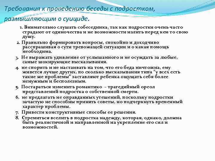 Требования к проведению беседы с подростком, размышляющим о суициде. 1. Внимательно слушать собеседника, так