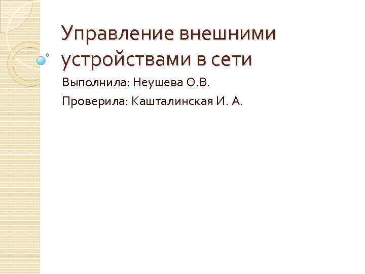 Управление внешними устройствами в сети Выполнила: Неушева О. В. Проверила: Кашталинская И. А. 