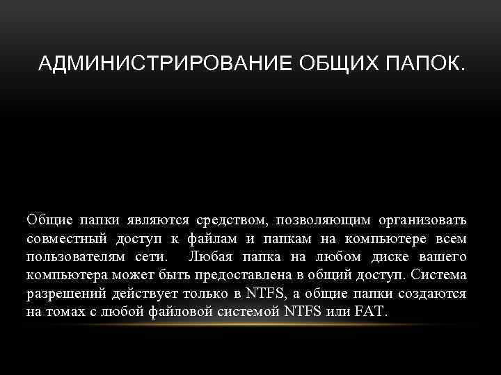 АДМИНИСТРИРОВАНИЕ ОБЩИХ ПАПОК. Общие папки являются средством, позволяющим организовать совместный доступ к файлам и