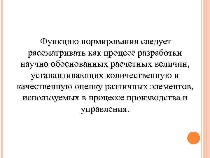 Функцию нормирования следует рассматривать как процесс разработки научно обоснованных расчетных величин, устанавливающих количественную и