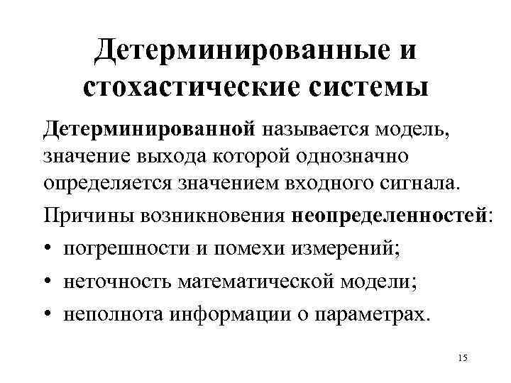 Детерминированные и стохастические системы Детерминированной называется модель, значение выхода которой однозначно определяется значением входного