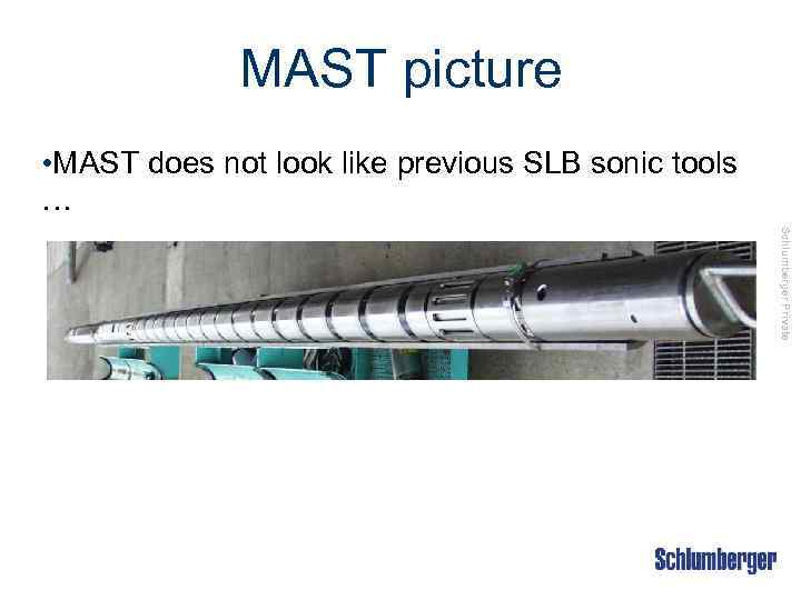 MAST picture • MAST does not look like previous SLB sonic tools … Schlumberger