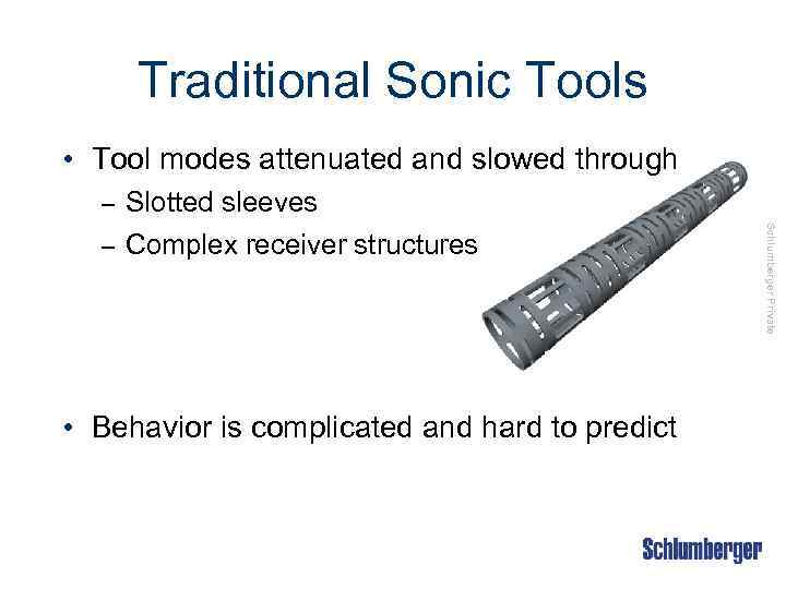 Traditional Sonic Tools • Tool modes attenuated and slowed through Slotted sleeves – Complex