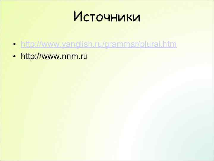 Источники • http: //www. yanglish. ru/grammar/plural. htm • http: //www. nnm. ru 