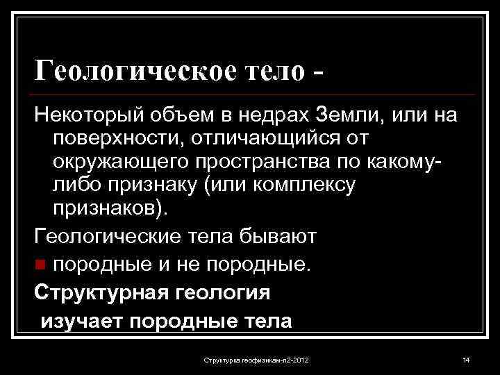 Геологическое тело Некоторый объем в недрах Земли, или на поверхности, отличающийся от окружающего пространства