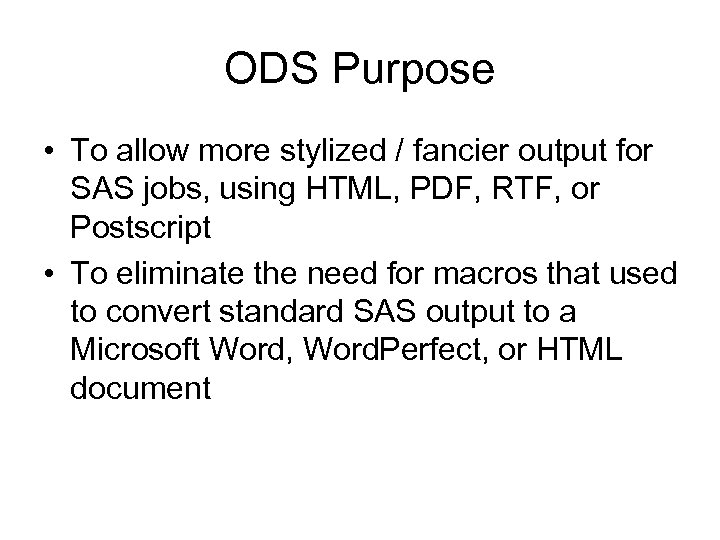 ODS Purpose • To allow more stylized / fancier output for SAS jobs, using