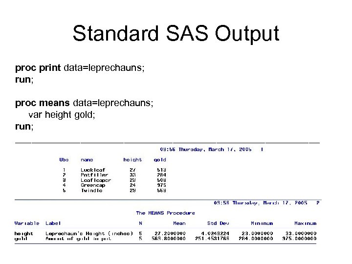 Standard SAS Output proc print data=leprechauns; run; proc means data=leprechauns; var height gold; run;