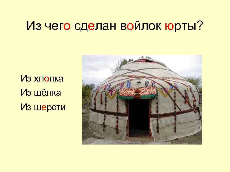 Из чего сделан войлок юрты? Из хлопка Из шёлка Из шерсти 