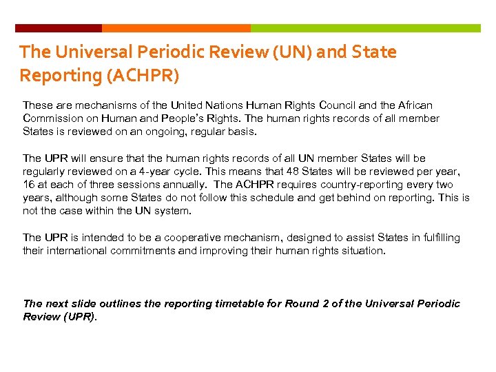 The Universal Periodic Review (UN) and State Reporting (ACHPR) These are mechanisms of the