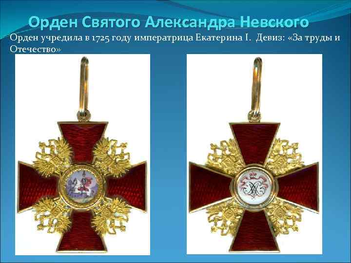 Орден Святого Александра Невского Орден учредила в 1725 году императрица Екатерина I. Девиз: «За