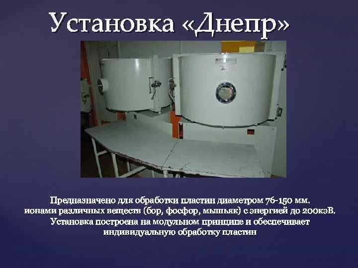 Установка «Днепр» Предназначено для обработки пластин диаметром 76 -150 мм. ионами различных веществ (бор,
