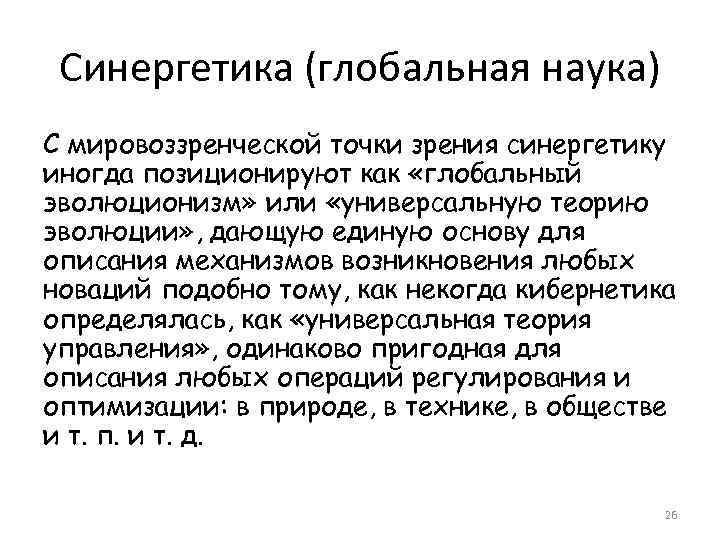 Синергетика (глобальная наука) С мировоззренческой точки зрения синергетику иногда позиционируют как «глобальный эволюционизм» или