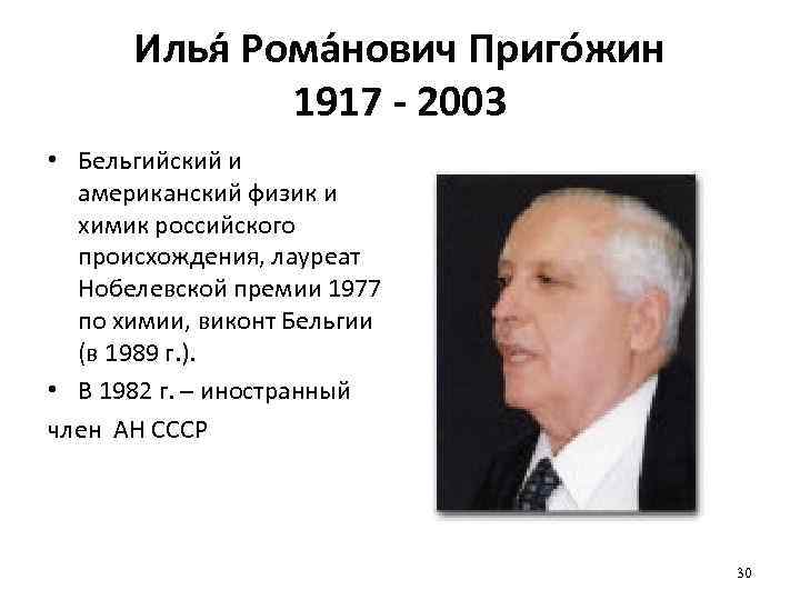 Илья Рома нович Приго жин 1917 - 2003 • Бельгийский и американский физик и