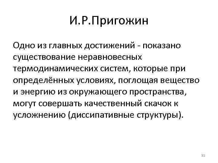 И. Р. Пригожин Одно из главных достижений - показано существование неравновесных термодинамических систем, которые