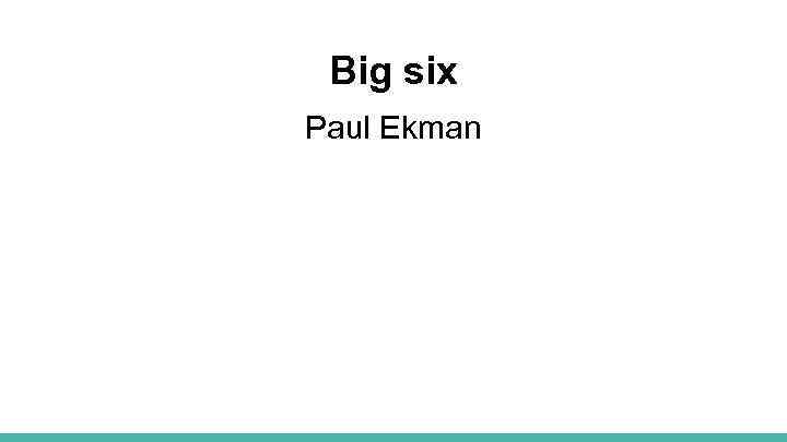 Big six Paul Ekman 