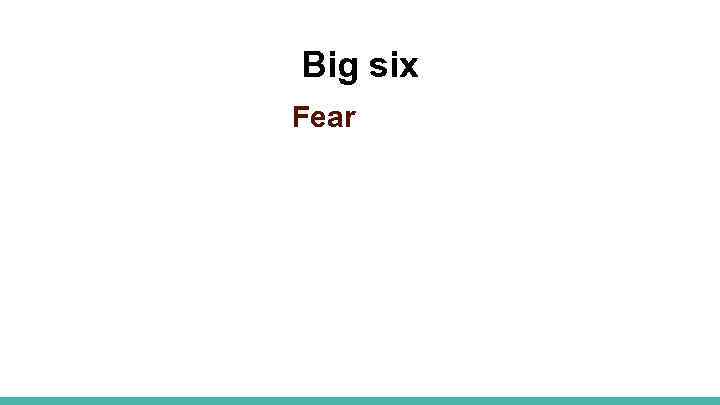Big six Fear 
