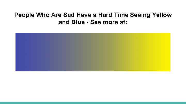 People Who Are Sad Have a Hard Time Seeing Yellow and Blue - See