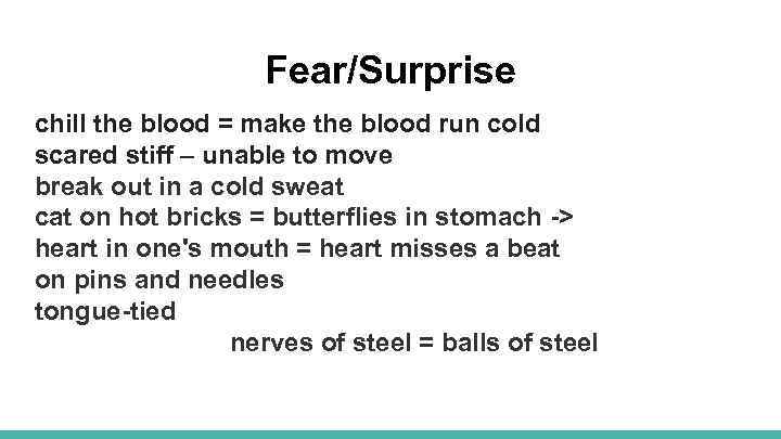Fear/Surprise chill the blood = make the blood run cold scared stiff – unable