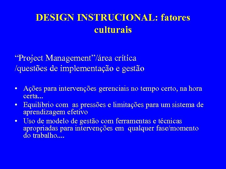 DESIGN INSTRUCIONAL: fatores culturais “Project Management”/área crítica /questões de implementação e gestão • Ações