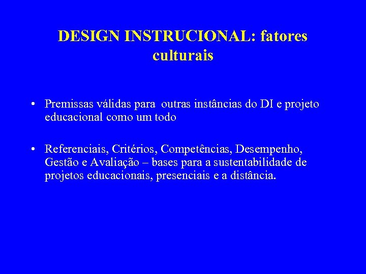 DESIGN INSTRUCIONAL: fatores culturais • Premissas válidas para outras instâncias do DI e projeto