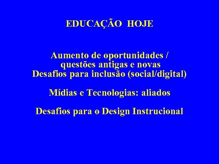 EDUCAÇÃO HOJE Aumento de oportunidades / questões antigas e novas Desafios para inclusão (social/digital)