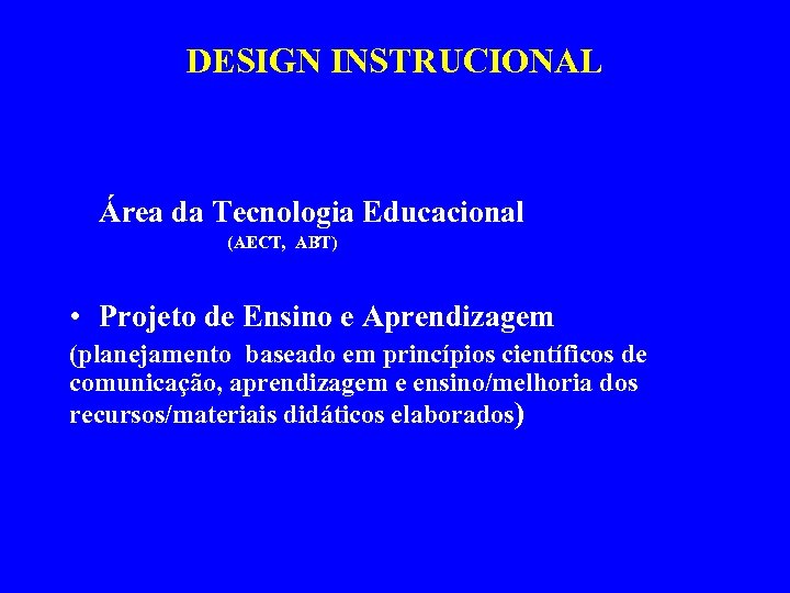 DESIGN INSTRUCIONAL Área da Tecnologia Educacional (AECT, ABT) • Projeto de Ensino e Aprendizagem