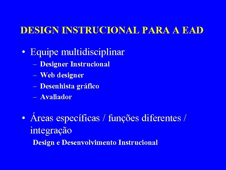 DESIGN INSTRUCIONAL PARA A EAD • Equipe multidisciplinar – – Designer Instrucional Web designer