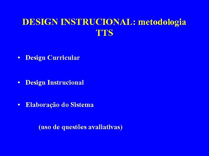 DESIGN INSTRUCIONAL: metodologia TTS • Design Curricular • Design Instrucional • Elaboração do Sistema