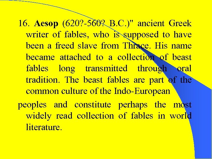 16. Aesop (620? -560? B. C. )" ancient Greek writer of fables, who is