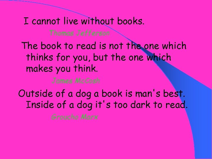 I cannot live without books. Thomas Jefferson The book to read is not the