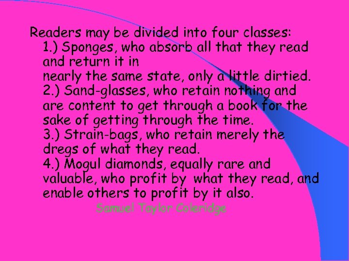Readers may be divided into four classes: 1. ) Sponges, who absorb all that