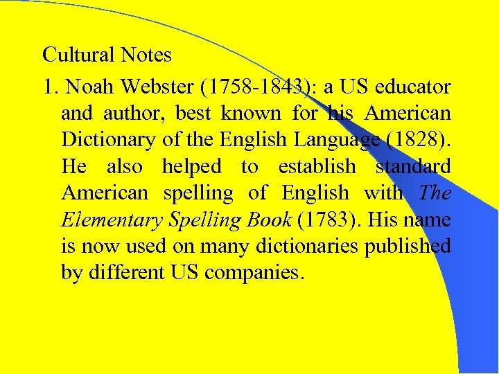 Cultural Notes 1. Noah Webster (1758 -1843): a US educator and author, best known