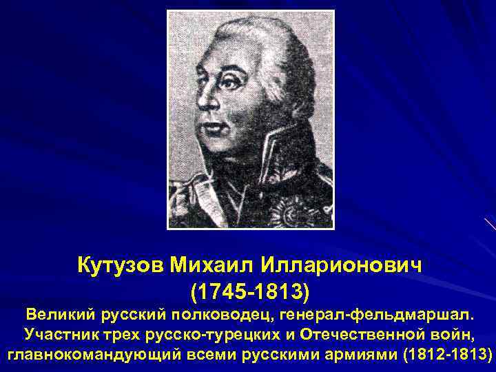 Кутузов Михаил Илларионович (1745 -1813) Великий русский полководец, генерал-фельдмаршал. Участник трех русско-турецких и Отечественной