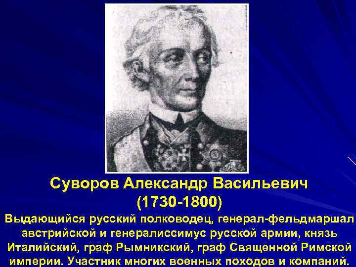 Суворов Александр Васильевич (1730 -1800) Выдающийся русский полководец, генерал-фельдмаршал австрийской и генералиссимус русской армии,