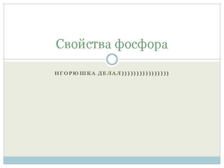 Свойства фосфора ИГОРЮШКА ДЕЛАЛ)))))))) 