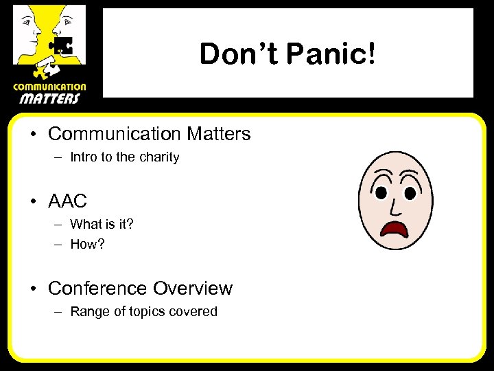 Don’t Panic! • Communication Matters – Intro to the charity • AAC – What